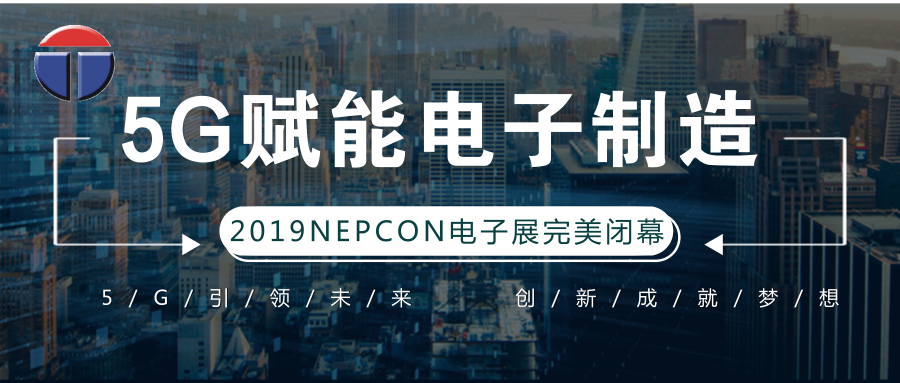 5G引領(lǐng)電子制造發(fā)展新資，托普科NEPCON2019亞洲電子展年度大秀完美落幕
